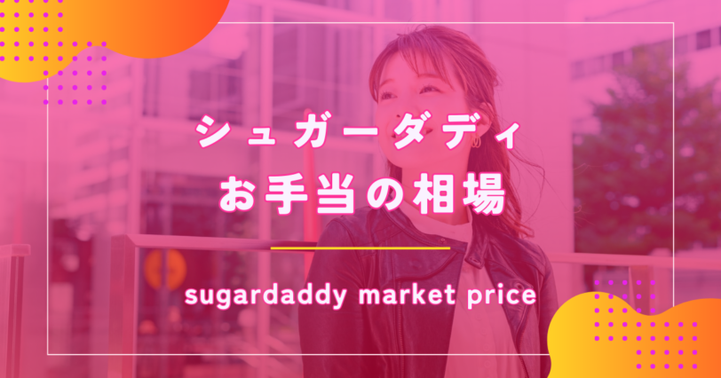 シュガーダディ（SugarDaddy）のパパ活相場はいくら？お手当の額や大人の関係を徹底解説