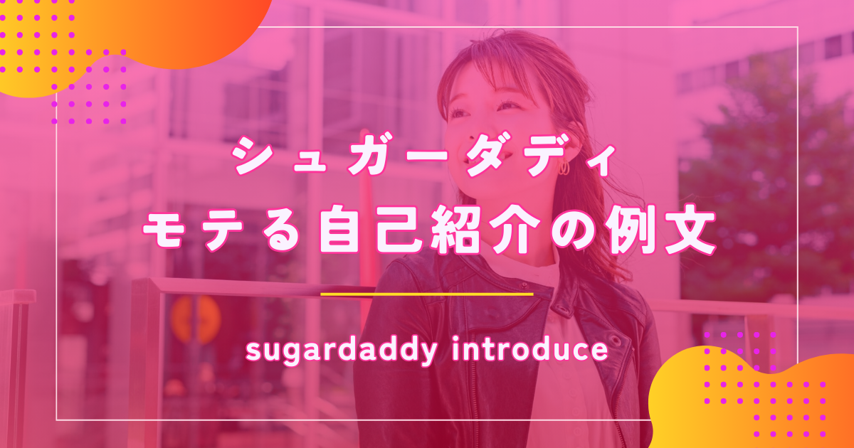 シュガーダディ(SugarDaddy)の自己紹介でモテる書き方や例文を解説