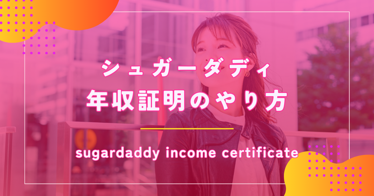 シュガーダディ(SugarDaddy)で年収証明する方法や非承認を避けるコツを解説