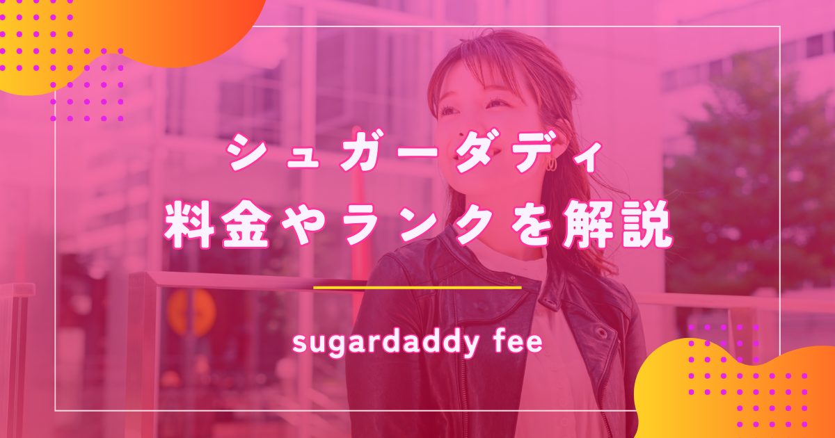 シュガーダディ(SugarDaddy)の料金は高い?会員ランクや支払い方法を解説
