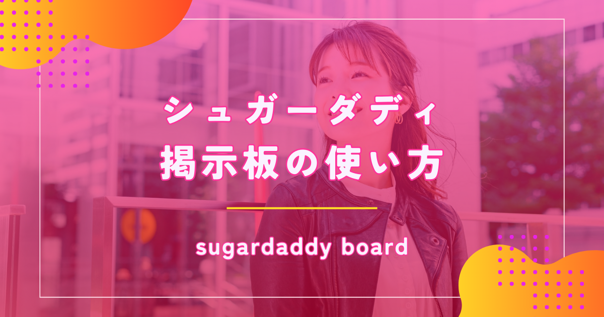 シュガーダディ(SugarDaddy)の掲示板でマッチングできる書き方や使い方を伝授