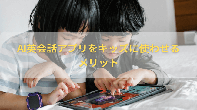 AI英会話アプリをキッズに使わせるメリット